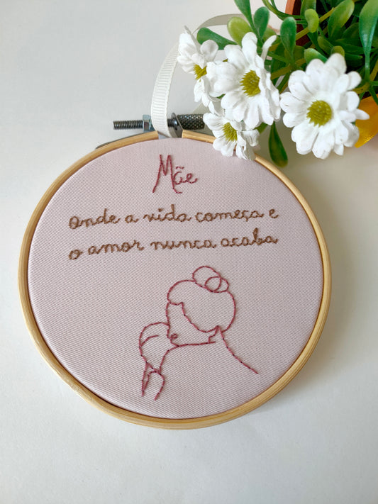 Bastidor Bordado "Mãe – Onde a Vida Começa e o Amor Nunca Acaba"